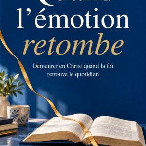 Quand l’émotion retombe — Demeurer en Christ quand la foi retrouve le quotidien. Un Peuple Prêt.
